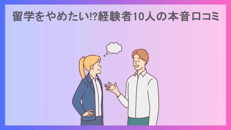 留学をやめたい!?経験者10人の本音口コミ